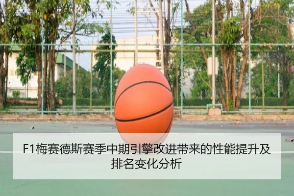 F1梅赛德斯赛季中期引擎改进带来的性能提升及排名变化分析（BOYE SPORTS）